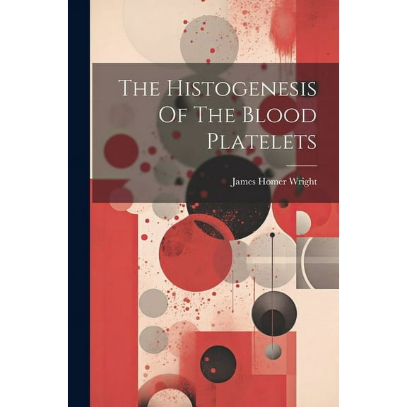 The Histogenesis Of The Blood Platelets (Paperback)