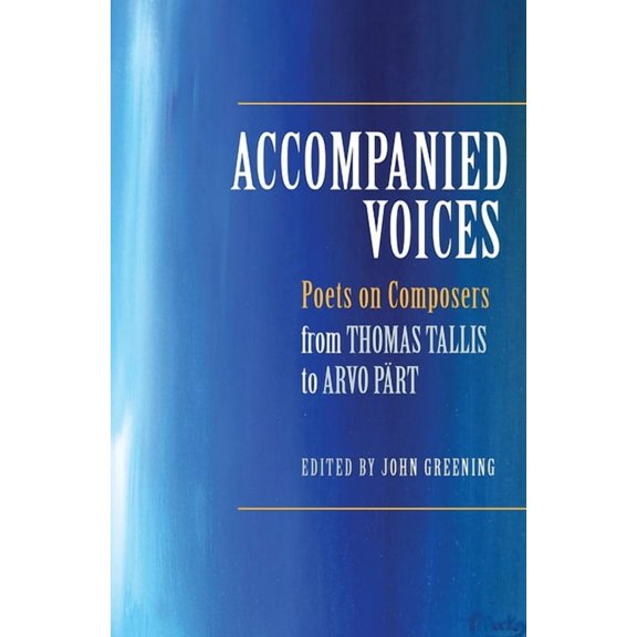 Accompanied Voices: Poets on Composers: From Thomas Tallis to Arvo Pärt (Hardcover)