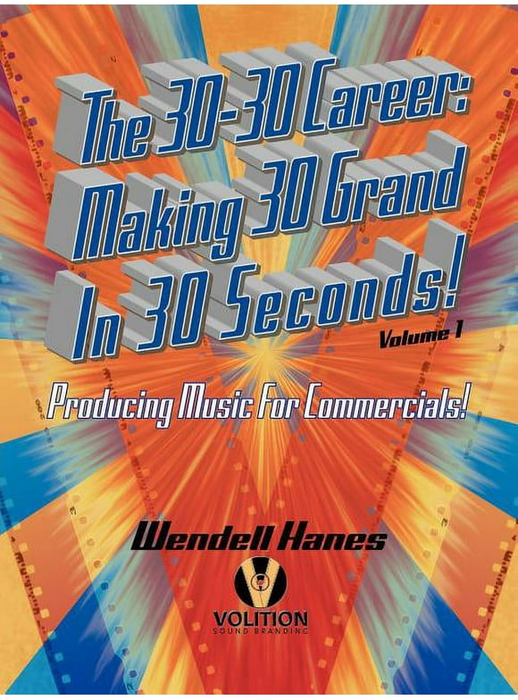 The 30-30 Career: Making 30 Grand in 30 Seconds Producing Music for Commercials: Volume 1  Paperback  Wendell Hanes
