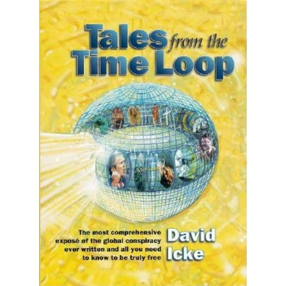 Tales from the Time Loop: The Most Comprehensive Expose of the Global Conspiracy Ever Written and All You Need to Know t, (Paperback)