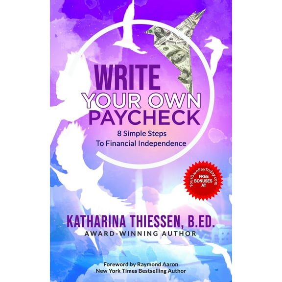 Write Your Own Paycheck: 8 Simple Steps To Financial Independence (Paperback) by B Ed Katharina Thiessen
