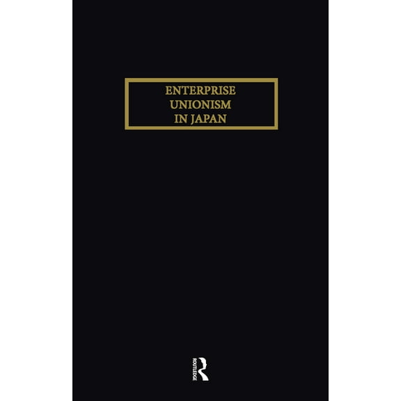 Japanese Studies (Kegan) Enterprise Unionism in Japan, (Paperback)