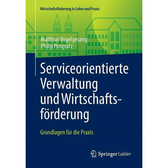 WirtschaftsfÃ¶rderung in Lehre Und Praxis Serviceorientierte Verwaltung Und WirtschaftsfÃ¶rderung: Grundlagen FÃ¼r Die PRAXIS, (Paperback)