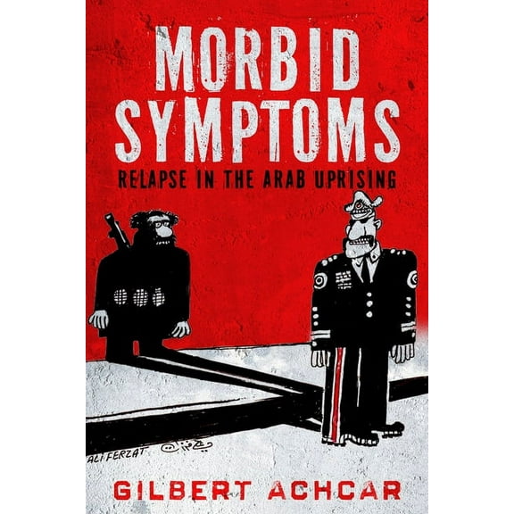 Stanford Studies in Middle Eastern and I Morbid Symptoms: Relapse in the Arab Uprising, (Paperback)