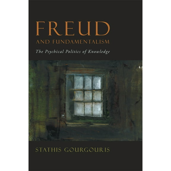Freud and Fundamentalism: The Psychical Politics of Knowledge (Hardcover)