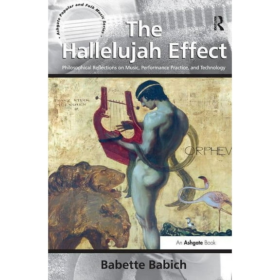 Ashgate Popular and Folk Music The Hallelujah Effect: Philosophical Reflections on Music, Performance Practice, and Technology, (Hardcover)