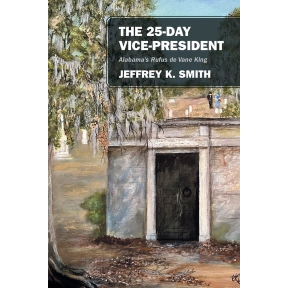 The 25-Day Vice-President: Alabama's Rufus de Vane King, (Paperback)