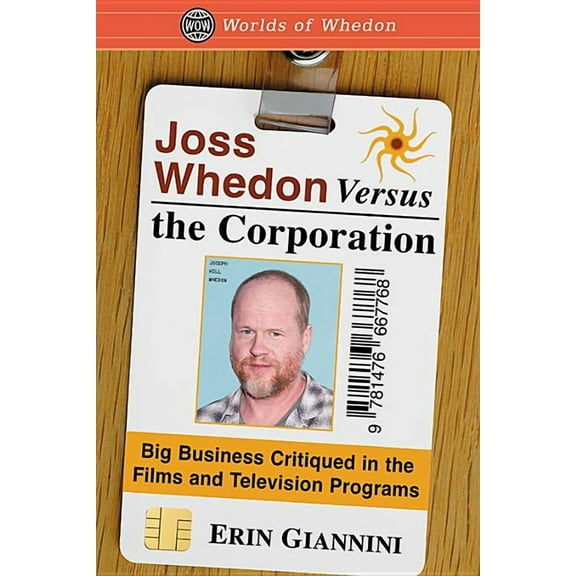 Worlds of Whedon Joss Whedon Versus the Corporation: Big Business Critiqued in the Films and Television Programs, (Paperback)