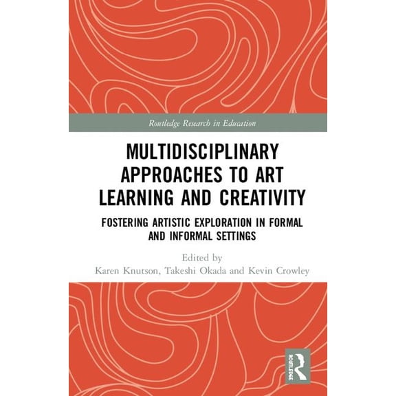 Routledge Research in Education Multidisciplinary Approaches to Art Learning and Creativity: Fostering Artistic Exploration in Formal and Informal Setti, (Hardcover)