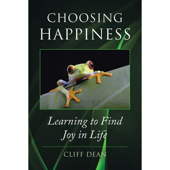 Choosing Happiness: Learning to Find Joy in Life (Paperback)