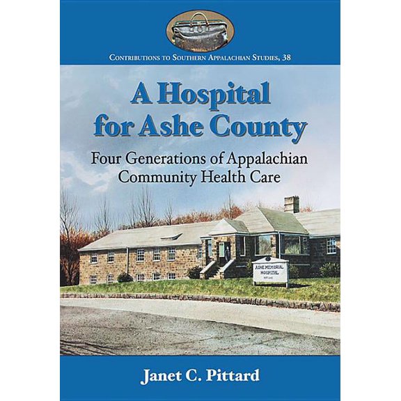 Contributions to Southern Appalachian Studies: A Hospital for Ashe County (Hardcover)