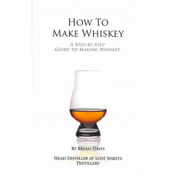 How To Make Whiskey: A Step-by-Step Guide to Making Whiskey (Paperback) by Bryan A Davis