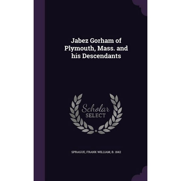 Jabez Gorham of Plymouth, Mass. and his Descendants (Hardcover)