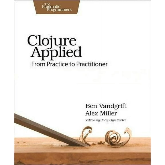 Clojure Applied: From Practice to Practitioner (Paperback)