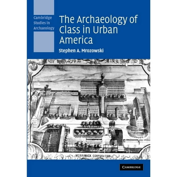 Cambridge Studies in Archaeology The Archaeology of Class in Urban America, (Hardcover)