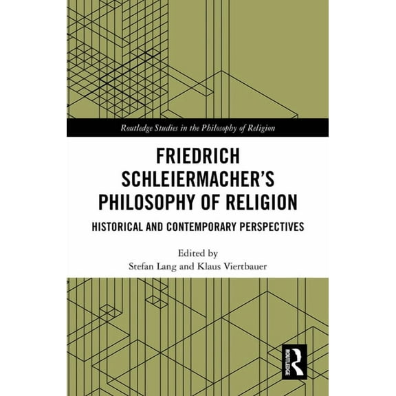 Routledge Studies in the Philosophy of R Friedrich Schleiermacher's Philosophy of Religion: Historical and Contemporary Perspectives, (Hardcover)