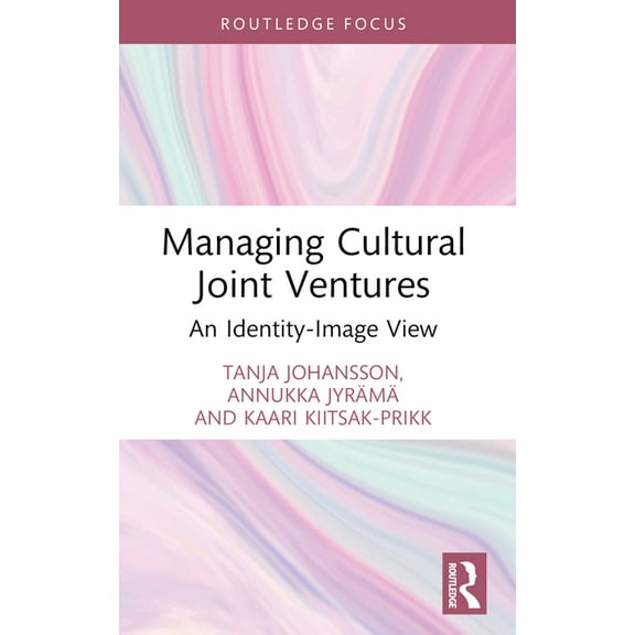 Routledge Research in the Creative and C Managing Cultural Joint Ventures: An Identity-Image View, (Paperback)