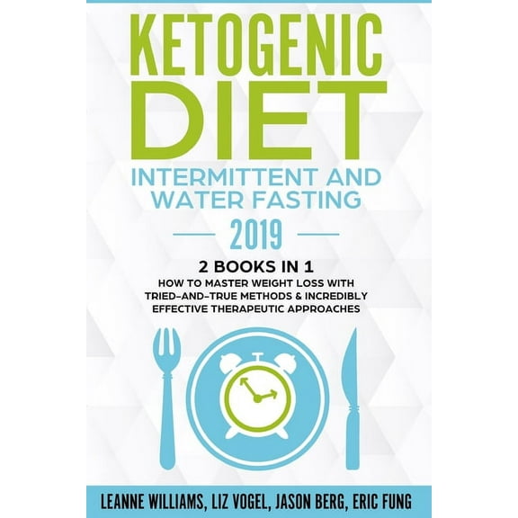 Ketogenic Diet - Intermittent and Water Fasting 2019: 2 Books In 1 - How to Master Weight Loss With Tried-And-True Metho, (Paperback)