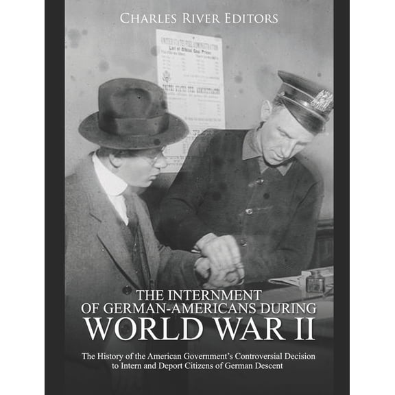 The Internment of German-Americans during World War II: The History of the American Government's Controversial Decision , (Paperback)