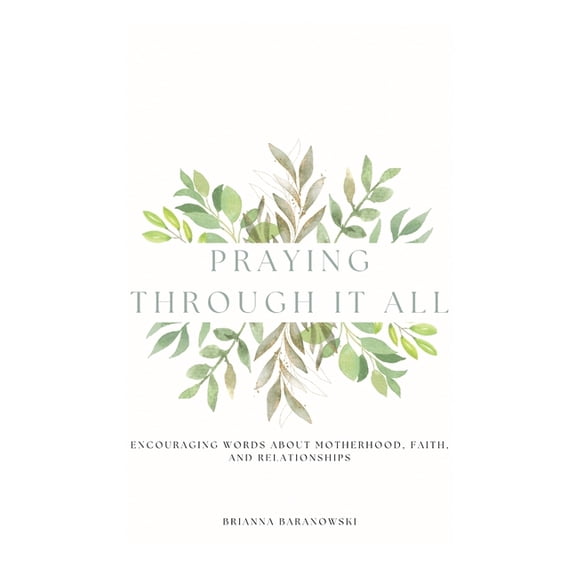 Praying Through it All: Encouraging words about motherhood, faith, and relationships, (Paperback)