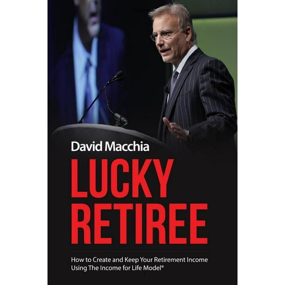 Lucky Retiree: How to Create and Keep Your Retirement Income with The Income for Life Model, (Paperback)