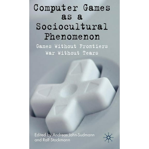 Computer Games as a Sociocultural Phenomenon: Games Without Frontiers - War Without Tears, (Hardcover)