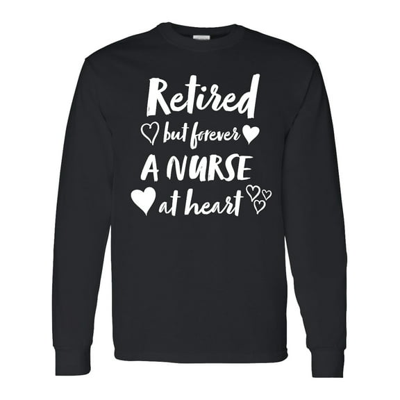 Inktastic Retired but Forever a Nurse at Heart Long Sleeve T-Shirt
