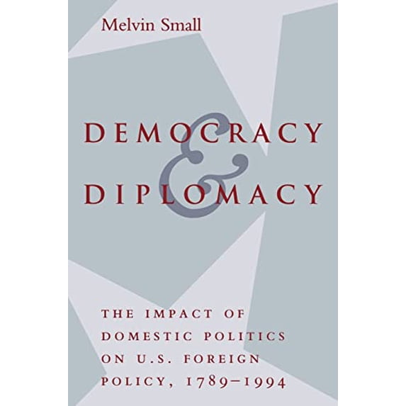 Pre-Owned Democracy and Diplomacy: The Impact of Domestic Politics in U.S. Foreign Policy, 1789-1994 (Paperback) 0801851785 9780801851780