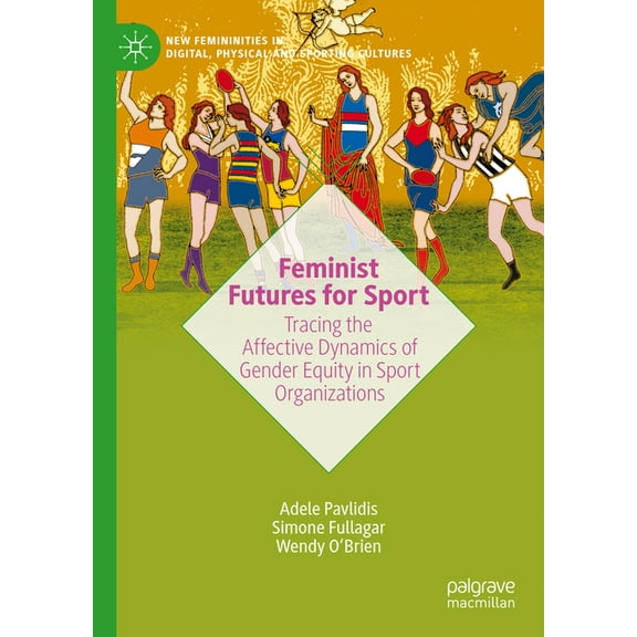 New Femininities in Digital, Physical an Feminist Futures for Sport: Tracing the Affective Dynamics of Gender Equity in Sport Organizations, (Hardcover)