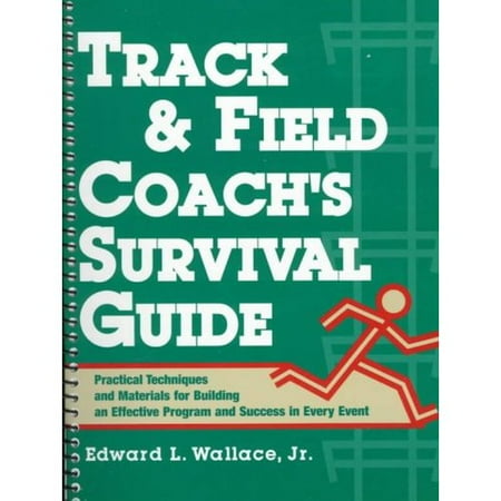 Track & Field Coach's Survival Guide: Practical Techniques and Materials for Building an Effective Program and Success in Every Event