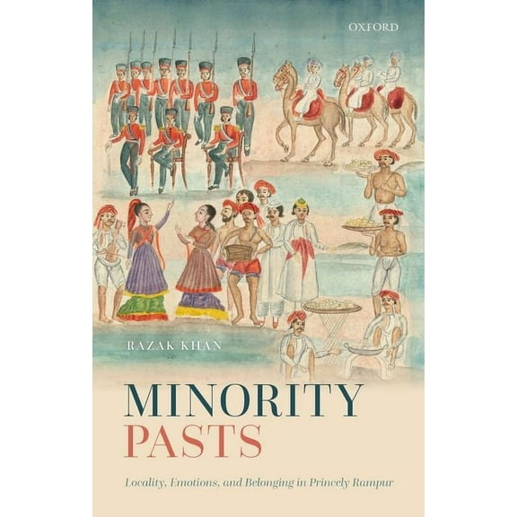 Minority Pasts: Locality, Emotions, and Belonging in Princely Rampur, (Hardcover)