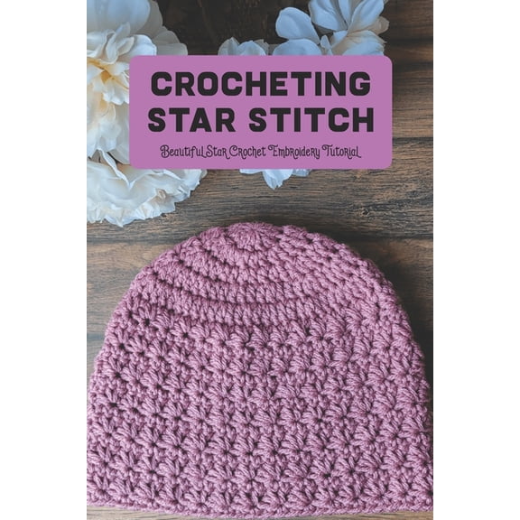 Crocheting Star Stitch: Beautiful Star Crochet Embroidery Tutorial, (Paperback)