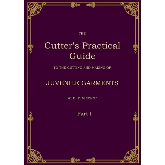 The Cutter's Practical Guide, Part 1: Juvenile Garments, (Paperback)