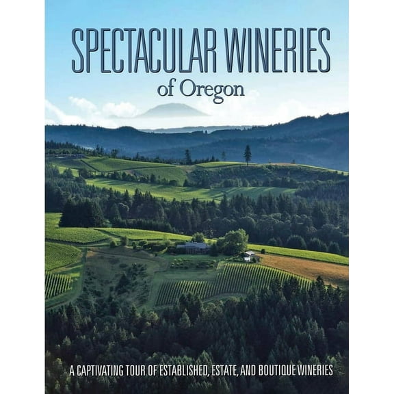 Spectacular Wineries of Oregon: A Captivating Tour of Established, Estate, and Boutique Wineries, (Paperback)