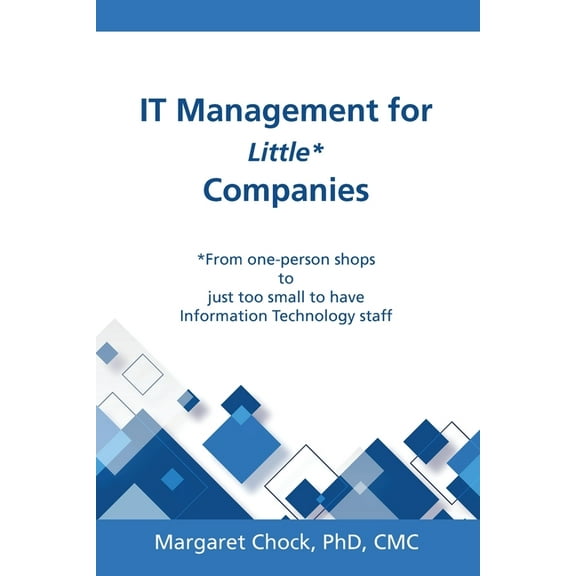 IT Management for Little* Companies: *From one-person shops to just too small to have Information Technology staff (Paperback)