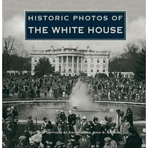 Historic Photos Historic Photos of the White House, (Hardcover)