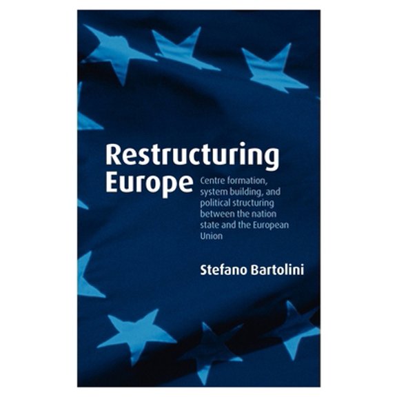 Pre-Owned Restructuring Europe: Centre Formation, System Building and Political Structuring Between the Nation-State and the European Union (Paperback) 0199231877 9780199231874