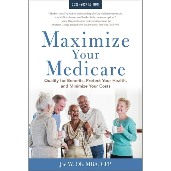 Maximize Your Medicare: 2026-2027: Qualify for Benefits, Protect Your Health, and Minimize Your Costs, (Paperback)