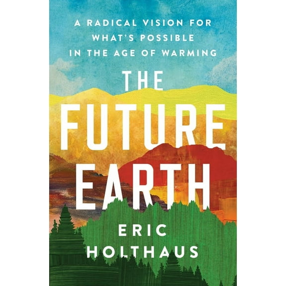 The Future Earth: A Radical Vision for What's Possible in the Age of Warming, (Paperback)