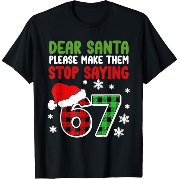 Dear Santa Please Make Them Stop Saying 6-7 Funny Christmas T-Shirt- American fashion hot selling casual retro high quality 100% cotton T-shirt 1 piece