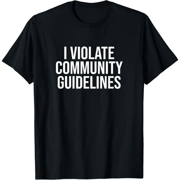 I Violate Community Guidelines Funny Sarcastic T-Shirt