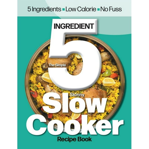 The Simple 5 Ingredient Skinny Slow Cooker: 5 Ingredients, Low Calorie, No Fuss, (Paperback)
