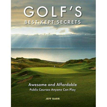 Golf's Best-Kept Secrets : Awesome and Affordable Public Courses Anyone Can (Best Public Courses In California)