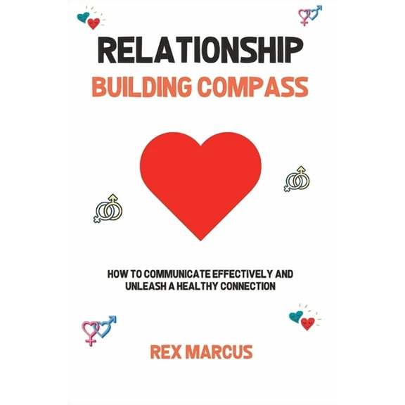 Healthy Relationship Relationship Building Compass: How to Communicate Effectively and Unleash a Healthy Connection, Book 1, (Paperback)