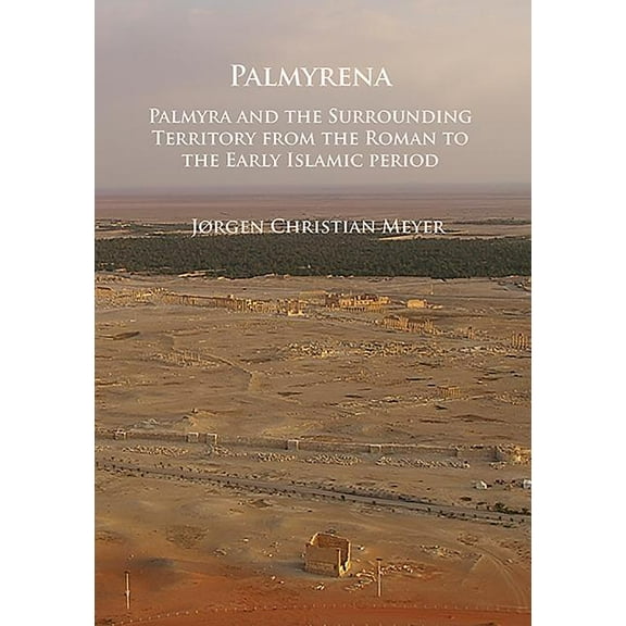 Palmyrena: Palmyra and the Surrounding Territory from the Roman to the Early Islamic Period (Paperback)