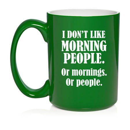 

I Don t Like Morning People Or Mornings Or People Funny Gift For Friend Coworker Gift Ceramic Coffee Mug Tea Cup Gift for Wife Husband (15oz Green)