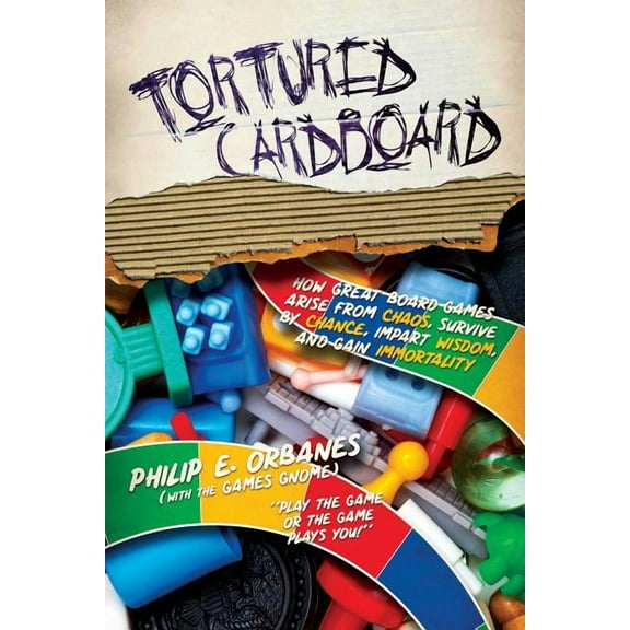 Tortured Cardboard : How Great Board Games Arise from Chaos, Survive by Chance, Impart Wisdom, and Gain Immortality (Paperback)