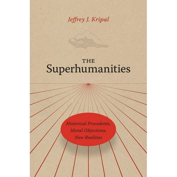 The Superhumanities : Historical Precedents, Moral Objections, New Realities (Hardcover)