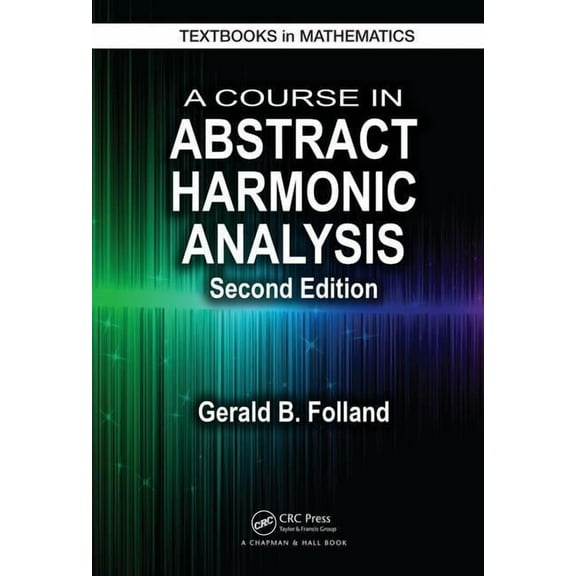 Textbooks in Mathematics A Course in Abstract Harmonic Analysis, Book 29, (Hardcover)