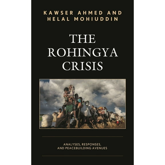 Rohingya Crisis: Analyses, Responses, and Peacebuilding Avenues, (Hardcover)
